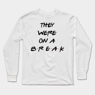 "We Were On A Break!" (They really were...) Long Sleeve T-Shirt